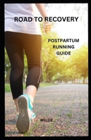 ROAD TO RECOVERY: POSTPARTUM RUNNING GUIDE B0CTTLZ1GY Book Cover