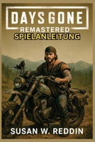 DAYS GONE REMASTERED SPIELANLEITUNG: Komplette Komplettlösung, Expertenstrategien, versteckte Geheimnisse, Trophäen, Tipps zum Meistern von Kämpfen, ... der postapokalyptischen Welt (German Edition) B0F38C5YTW Book Cover