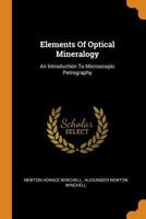 Elements of Optical Mineralogy: An Introduction to Microscopic Petrography, With Description of All Minerals Whose Optical Elements Are Known and ... for Their Determination Microscopically 1016088965 Book Cover