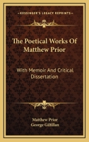 The Poetical Works Of Matthew Prior: With Memoir And Critical Dissertation 0548294259 Book Cover