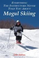 Everything the Instructors Never Told You About Mogul Skiing 142086159X Book Cover