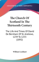 The Church of Scotland in the Thirteenth Century: The Life and Times of David de Bernham of St. And 1018994947 Book Cover