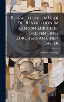 Betrachtungen Ã ber Die Revolution Im Kanton ZÃ1/4rich In Briefen Eines ZÃ1/4rchers An Einen Basler (Afrikaans Edition) B0FKBXMWS8 Book Cover