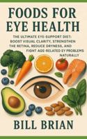 Foods for Eye Health: The Ultimate Eye-Support Diet: Boost Visual Clarity, Strengthen the Retina, Reduce Dryness, and Fight Age-Related Eye Problems Naturally (Foods that Heal Series) B0G5HLFSYZ Book Cover