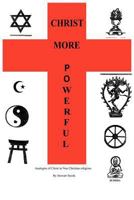 Christ More Powerful: Analogies of Christ in Non-Christian Religions 1456711237 Book Cover