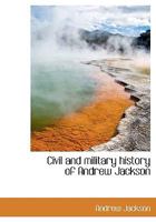 Civil and military history of Andrew Jackson 1164606514 Book Cover