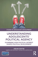 Understanding Adolescents’ Political Agency: Examining How Political Interest Shapes Political Development (Studies in Adolescent Development) 1032443553 Book Cover