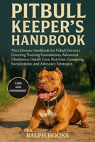 PITBULL KEEPER'S HANDBOOK: The Ultimate Handbook for Pitbull Owners Covering Training Foundations, Advanced Obedience, Health Care, Nutrition, Grooming, Socialization, and Advocacy Strategies B0FND4W3Y8 Book Cover