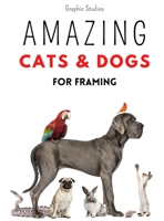 Amazing Cats and Dogs for Framing: Amazing pet photos, funny dogs and cats to frame 1804319597 Book Cover