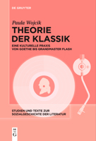 Theorie Der Klassik: Eine Kulturelle PRAXIS Von Goethe Bis Grandmaster Flash (Studien Und Texte Zur Sozialgeschichte der Literatur) (German Edition) 3111620972 Book Cover