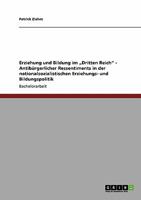 Erziehung und Bildung im „Dritten Reich" - Antibürgerlicher Ressentiments in der nationalsozialistischen Erziehungs- und Bildungspolitik 3640334078 Book Cover