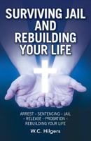 Surviving Jail and Rebuilding Your Life: Arrest - Sentencing - Jail - Release - Probation - Rebuilding Your Life 0993821375 Book Cover