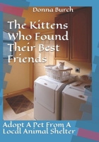 The Kittens Who Found Their Best Friends: Adopt A Pet From A Local Animal Shelter 1651444293 Book Cover