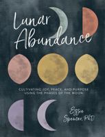 Lunar Abundance: Cultivating Joy, Peace, and Purpose Using the Phases of the Moon 0762463570 Book Cover