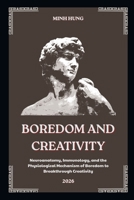 BOREDOM AND CREATIVITY: Neuroanatomy, Immunology, and Physiological Mechanisms of Boredom to Breakthrough Creativity B0H2XFJRYW Book Cover