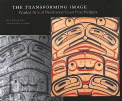 The Transforming Image: Painted Arts of Northwest Coast First Nations (Ubc Museum of Anthropology Research Publication) 0295987081 Book Cover