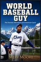 World Baseball Guy: The Overseas Adventures of an American Coach B0FTPRG6Z1 Book Cover