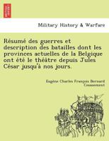 Résumé des guerres et description des batailles dont les provinces actuelles de la Belgique ont été le théâtre depuis Jules César jusqu'à nos jours. 1249017084 Book Cover