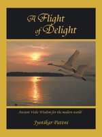 A Flight of Delight: Ancient Vedic Wisdom for the Modern World 1412021073 Book Cover