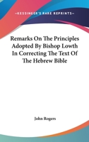 Remarks on the Principles Adopted by Bishop Lowth in Correcting the Text of the Hebrew Bible 0548289492 Book Cover