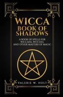 Wicca Book of Shadows: A Book of Spells for Wiccans, Witches, and Other Masters of Magic 1541267443 Book Cover