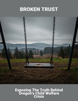 Broken Trust: Exposing The Truth Behind Oregon'S Child Welfare Crisis B0FMJFMH4P Book Cover