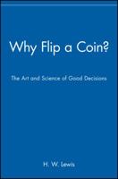 Why Flip a Coin?: The Art and Science of Good Decisions 0471296457 Book Cover