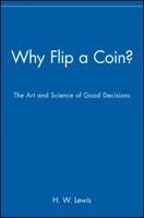 Why Flip a Coin?: The Art and Science of Good Decisions 0471165972 Book Cover