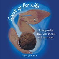 Speak up for Life: Unforgettable Places and People to Remember 1664293213 Book Cover