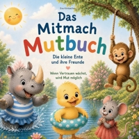 Das Mitmach-Mutbuch Die kleine Ente und ihre Freunde.: Wenn Vertrauen wächst, wird Mut möglich (German Edition) 3695748060 Book Cover