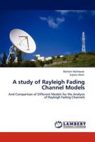 A study of Rayleigh Fading Channel Models: And Comparison of Different Models for the Analysis of Rayleigh Fading Channels 384541166X Book Cover