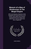 Memoir of a Map of Hindoostan; Or the Mogul Empire: With an Introduction, Illustrative of the Geography and Present Division of the Country: And a Map ... and the Caspian Sea: Also, a Supplemen 1140987747 Book Cover