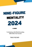 THE NINE-FIGURE MENTALITY 2024: A Guide to Achieving a Net Worth Exceeding $100 million from Scratch (Mastering the Art of Business Triumph) B0CTH7MH1C Book Cover