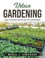 Urban Gardening: How to Grow Food in Any City Apartment 1803796707 Book Cover