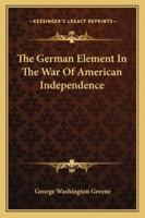 The German Element in the War of American Independence 1500898058 Book Cover
