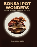 Bonsai Pot Wonders: Crafting Beautiful Homes for Tiny Trees B0BZFNTZN4 Book Cover