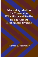 Medical symbolism in connection with historical studies in the arts of healing and hygiene 9356895260 Book Cover