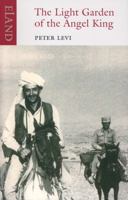 The Light Garden of the Angel King: Travels in Afghanistan with Bruce Chatwin 1873429355 Book Cover