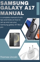 Samsung Galaxy A17 Manual for Beginners and Seniors: A complete manual with tips and tricks on how to set up and use your Samsung galaxy A17 like a pro. B0H2XWPV5F Book Cover