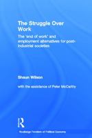 The Struggle Over Work: Employment Alternatives in Postindustrial Societies (Routledge Frontiers of Political Economy) 0415652081 Book Cover