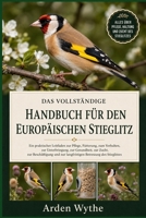 Das vollständige Handbuch für den europäischen Stieglitz: Ein praktischer Leitfaden zur Pflege, Fütterung, zum Verhalten, zur Unterbringung, zur ... Betreuung des Stieglitzes (German Edition) B0H7FDT27R Book Cover