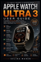 Apple Watch Ultra 3 User Guide: A Complete Step-by-Step Manual to Setup, Health Tracking, Outdoor Features, Safety Tools, Battery Optimization, and watchOS Mastery B0H459LDKC Book Cover
