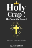 Holy Crap, That’s Not the Gospel: A Savage Christian Rebuttal to the Prosperity Gospel, Self-Help Preaching, and Fake Theology That’s Ruining the ... didn’t know it needed. Christian book, Faith, 1069378771 Book Cover