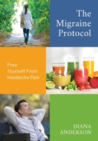 The Migraine Protocol: Free Yourself From Headache Pain 1612061931 Book Cover