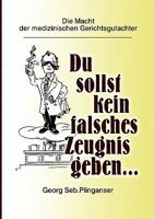 Du sollst kein falsches Zeugnis geben ...: Die Macht der medizinischen Gerichtsgutachter 3842322097 Book Cover