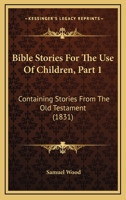 Bible Stories For The Use Of Children, Part 1: Containing Stories From The Old Testament 1165265745 Book Cover