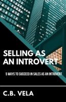 Selling As An Introvert: 5 Ways To Succeed In Sales As An Introvert B0BVD8K7XB Book Cover