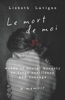 Le Mort de Moi: Words of Brutal Honesty to Forge Resilience and Courage B0F46CDMYL Book Cover