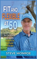 Fit and Flexible at 50: How I lost 50 pounds at 50 years old and became the most flexible I've ever been B0GL9QRR78 Book Cover