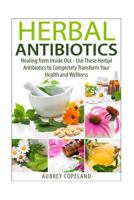 Herbal Antibiotics: Healing from Inside Out – Use These Herbal Antibiotics to Completely Transform Your Health and Wellness (Natures Herbal Antibiotics - Learn Natural Medicines and Holistic Healing) 1500463663 Book Cover
